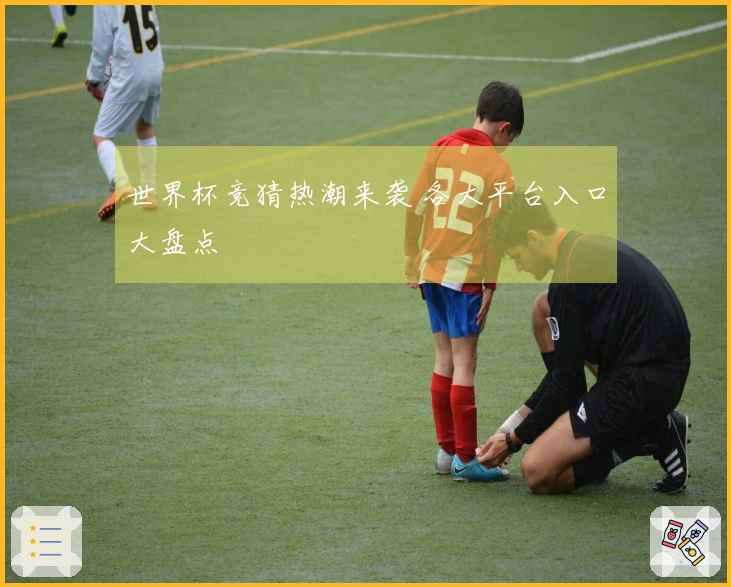 世界杯竞猜热潮来袭 各大平台入口大盘点
