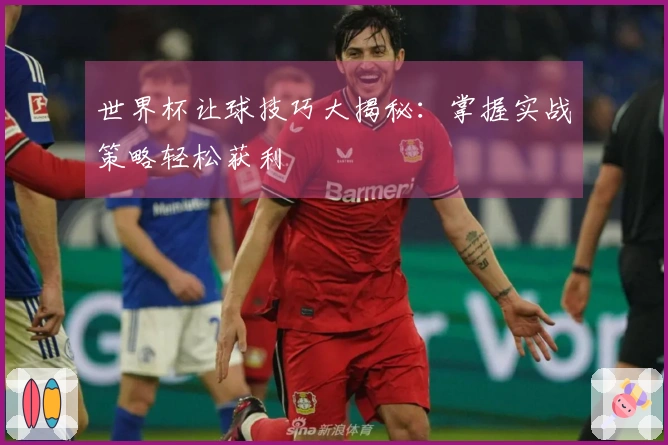 世界杯让球技巧大揭秘：掌握实战策略轻松获利